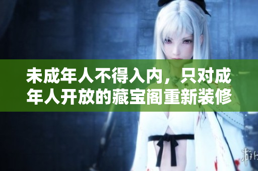 未成年人不得入內，只對成年人開放的藏寶閣重新裝修，成人才能進入的藏寶閣
