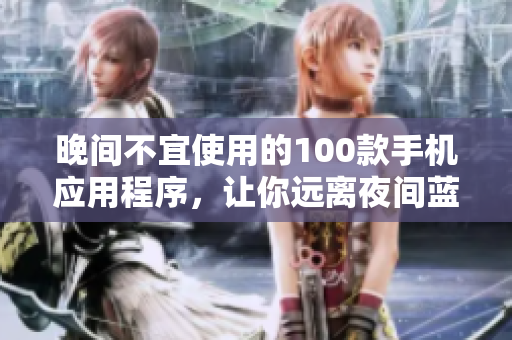 晚間不宜使用的100款手機(jī)應(yīng)用程序，讓你遠(yuǎn)離夜間藍(lán)光干擾