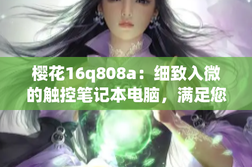 櫻花16q808a：細(xì)致入微的觸控筆記本電腦，滿足您的多種需求