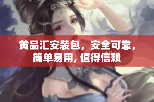 黃品匯安裝包，安全可靠，簡單易用, 值得信賴