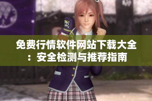 免費(fèi)行情軟件網(wǎng)站下載大全：安全檢測與推薦指南