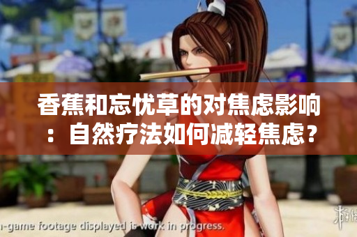 香蕉和忘憂草的對焦慮影響：自然療法如何減輕焦慮？