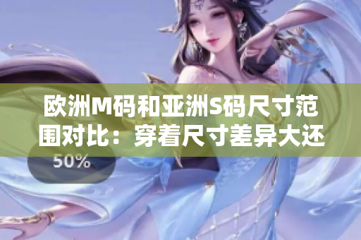 歐洲M碼和亞洲S碼尺寸范圍對(duì)比：穿著尺寸差異大還是小？
