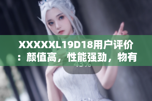 XXXXXL19D18用戶評價：顏值高，性能強勁，物有所值！