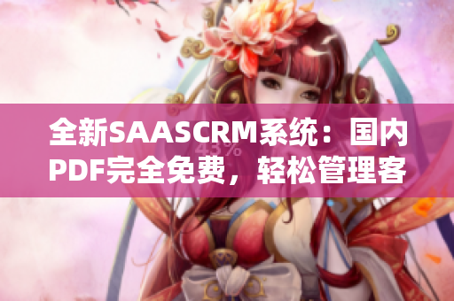 全新SAASCRM系統(tǒng)：國內(nèi)PDF完全免費，輕松管理客戶關(guān)系
