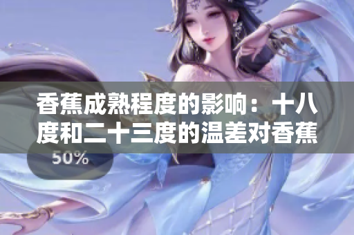香蕉成熟程度的影響：十八度和二十三度的溫差對香蕉品質的影響
