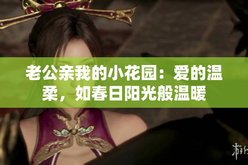 老公親我的小花園：愛的溫柔，如春日陽光般溫暖