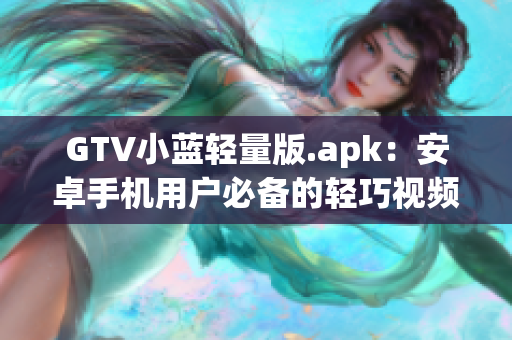 GTV小藍(lán)輕量版.apk：安卓手機用戶必備的輕巧視頻播放利器