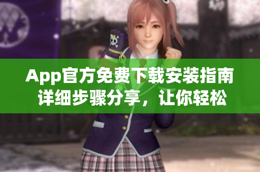 App官方免費下載安裝指南 詳細(xì)步驟分享，讓你輕松享受應(yīng)用樂趣!
