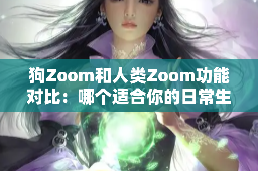 狗Zoom和人類Zoom功能對比：哪個(gè)適合你的日常生活？