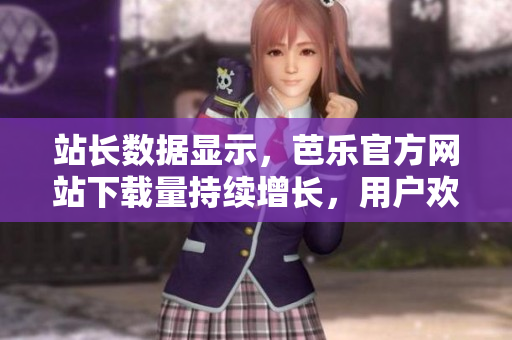 站長數(shù)據(jù)顯示，芭樂官方網(wǎng)站下載量持續(xù)增長，用戶歡迎度高