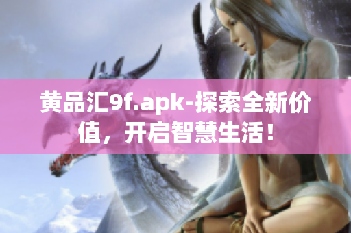 黃品匯9f.apk-探索全新價值，開啟智慧生活！