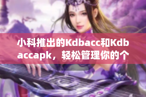 小科推出的Kdbacc和Kdbaccapk，輕松管理你的個人賬戶