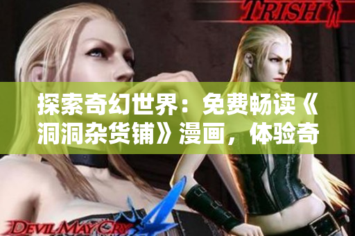 探索奇幻世界：免費(fèi)暢讀《洞洞雜貨鋪》漫畫，體驗(yàn)奇妙冒險(xiǎn)與友情故事