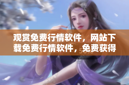 觀賞免費行情軟件，網(wǎng)站下載免費行情軟件，免費獲得行情軟件