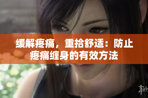 緩解疼痛，重拾舒適：防止疼痛纏身的有效方法