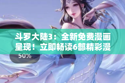 斗羅大陸3：全新免費(fèi)漫畫呈現(xiàn)！立即暢讀6部精彩漫畫！