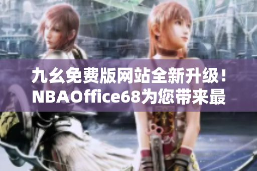 九幺免費(fèi)版網(wǎng)站全新升級(jí)！NBAOffice68為您帶來最新精彩賽事報(bào)道