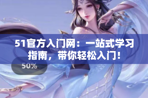 51官方入門(mén)網(wǎng)：一站式學(xué)習(xí)指南，帶你輕松入門(mén)！