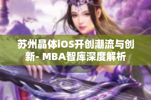 蘇州晶體iOS開(kāi)創(chuàng)潮流與創(chuàng)新- MBA智庫(kù)深度解析