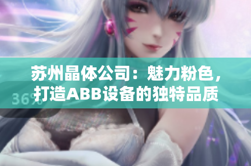 蘇州晶體公司：魅力粉色，打造ABB設(shè)備的獨特品質(zhì)