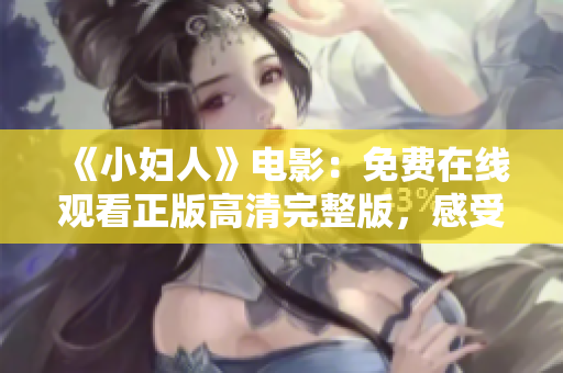 《小婦人》電影：免費(fèi)在線觀看正版高清完整版，感受溫情故事的魅力