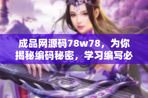 成品網(wǎng)源碼78w78，為你揭秘編碼秘密，學(xué)習(xí)編寫(xiě)必備利器