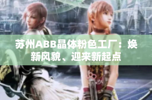 蘇州ABB晶體粉色工廠：煥新風(fēng)貌、迎來(lái)新起點(diǎn)