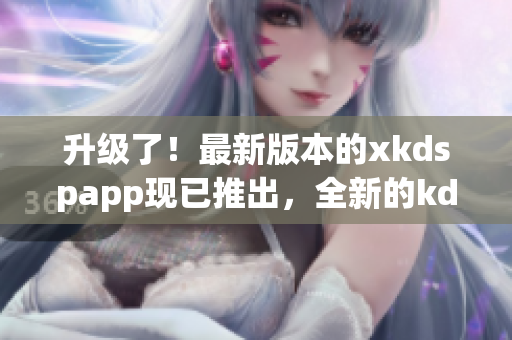 升級了！最新版本的xkdspapp現(xiàn)已推出，全新的kdb免會員版即將上線，請期待！