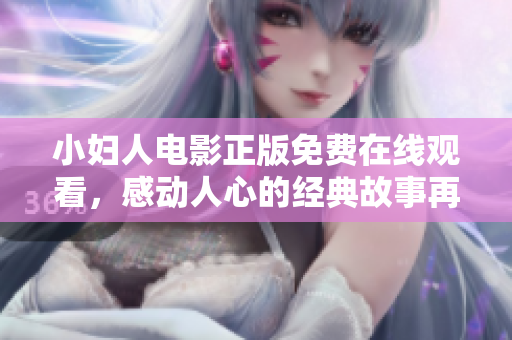小婦人電影正版免費(fèi)在線觀看，感動(dòng)人心的經(jīng)典故事再現(xiàn)眼前
