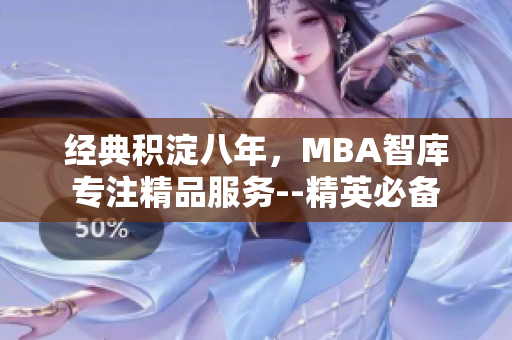 經(jīng)典積淀八年，MBA智庫專注精品服務--精英必備