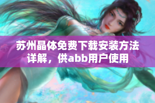 蘇州晶體免費下載安裝方法詳解，供abb用戶使用
