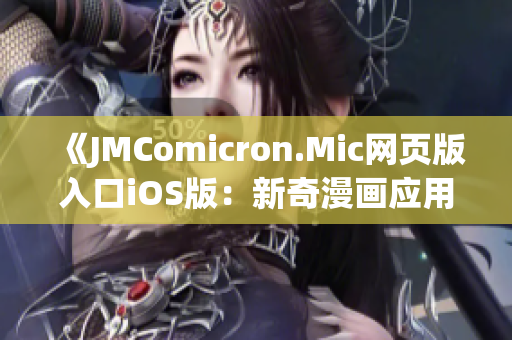 《JMComicron.Mic網(wǎng)頁版入口iOS版：新奇漫畫應(yīng)用，輕松暢享無限精彩》
