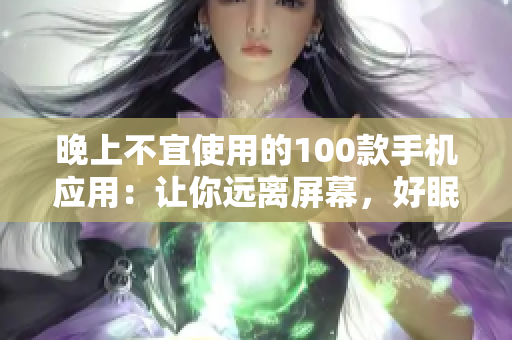 晚上不宜使用的100款手機應用：讓你遠離屏幕，好眠的必備指南