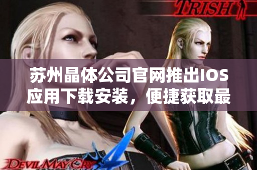 蘇州晶體公司官網推出IOS應用下載安裝，便捷獲取最新產品信息