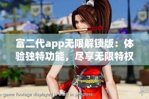 富二代app無限解鎖版：體驗(yàn)獨(dú)特功能，盡享無限特權(quán)