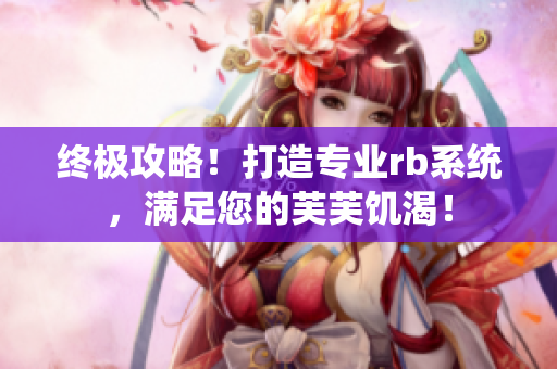 終極攻略！打造專業(yè)rb系統(tǒng)，滿足您的芙芙饑渴！