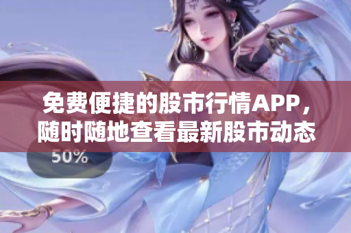 免費便捷的股市行情APP，隨時隨地查看最新股市動態(tài)
