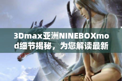 3Dmax亞洲NINEBOXmod細(xì)節(jié)揭秘，為您解讀最新趨勢(shì)