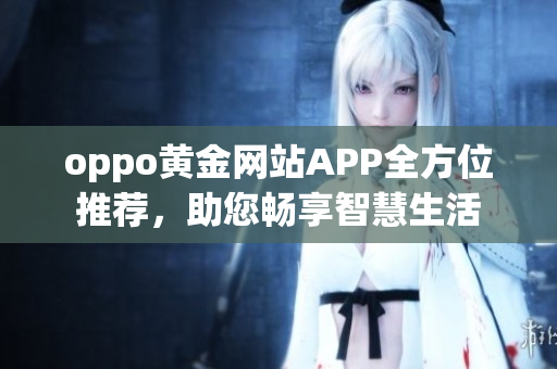 oppo黃金網(wǎng)站APP全方位推薦，助您暢享智慧生活