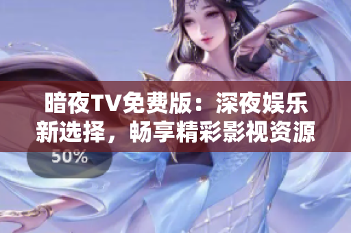 暗夜TV免費版：深夜娛樂新選擇，暢享精彩影視資源