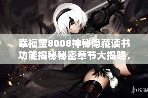 幸福寶8008神秘隱藏讀書(shū)功能揭秘秘密章節(jié)大揭曉，獨(dú)家助您探尋精彩故事主線
