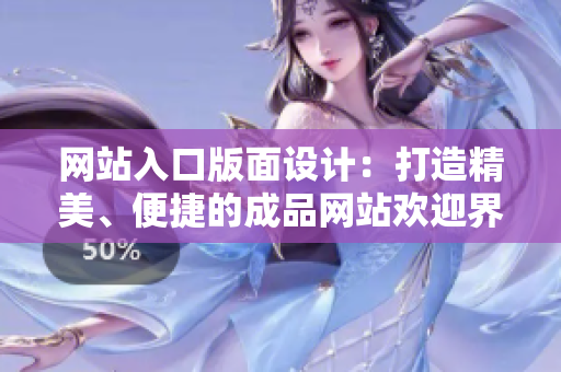 網(wǎng)站入口版面設(shè)計：打造精美、便捷的成品網(wǎng)站歡迎界面