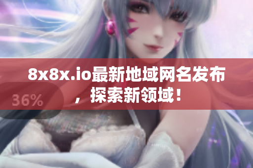 8x8x.io最新地域網(wǎng)名發(fā)布，探索新領(lǐng)域！