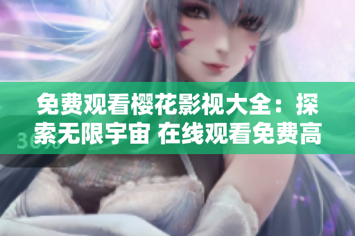 免費(fèi)觀看櫻花影視大全：探索無限宇宙 在線觀看免費(fèi)高清電影、劇集和動漫