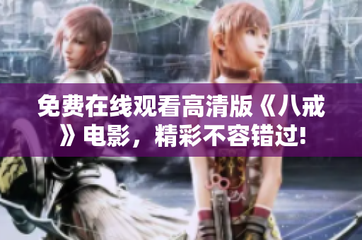 免費在線觀看高清版《八戒》電影，精彩不容錯過!