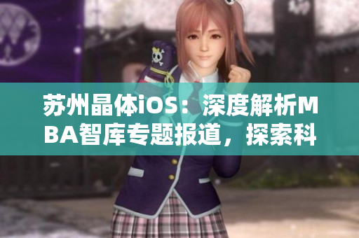 蘇州晶體iOS：深度解析MBA智庫專題報道，探索科技創(chuàng)新路徑
