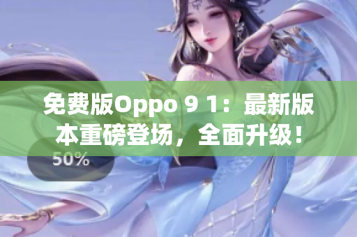 免費版Oppo 9 1：最新版本重磅登場，全面升級！