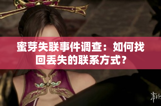 蜜芽失聯(lián)事件調(diào)查：如何找回丟失的聯(lián)系方式？