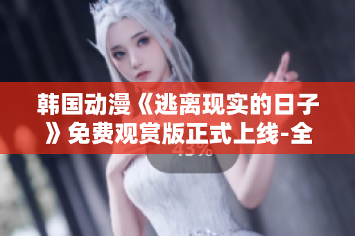 韓國(guó)動(dòng)漫《逃離現(xiàn)實(shí)的日子》免費(fèi)觀賞版正式上線-全新精彩故事等你來(lái)追！
